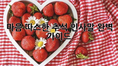 마음 따스한 추석 인사말 완벽 가이드
