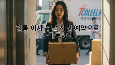 원룸 이사? 용달 사전 예약으로 스마트하게!